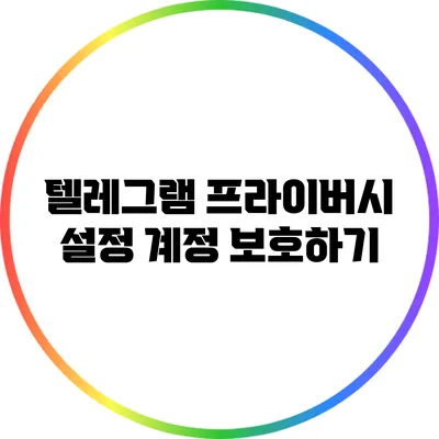 텔레그램 프라이버시 설정: 계정 보호하기