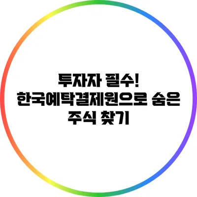 투자자 필수! 한국예탁결제원으로 숨은 주식 찾기