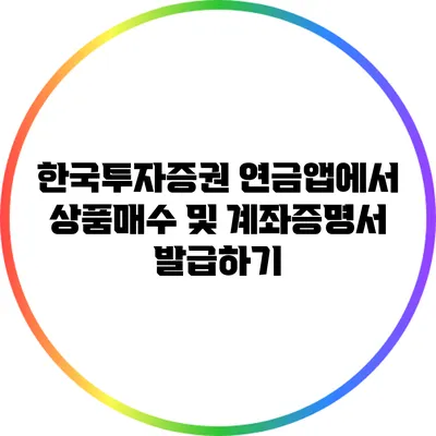 한국투자증권 연금앱에서 상품매수 및 계좌증명서 발급하기