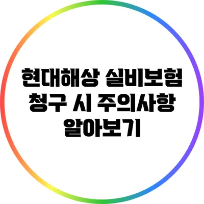 현대해상 실비보험 청구 시 주의사항 알아보기