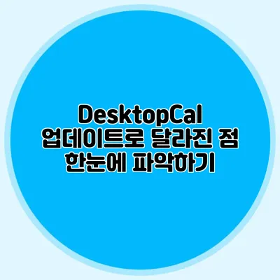 DesktopCal 업데이트로 달라진 점: 한눈에 파악하기
