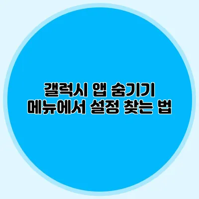 갤럭시 앱 숨기기 메뉴에서 설정 찾는 법