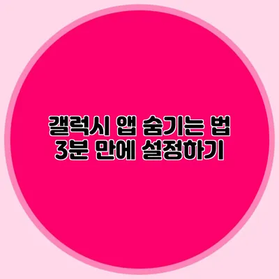 갤럭시 앱 숨기는 법: 3분 만에 설정하기