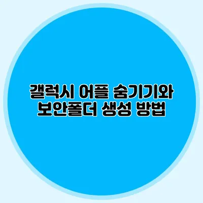 갤럭시 어플 숨기기와 보안폴더 생성 방법