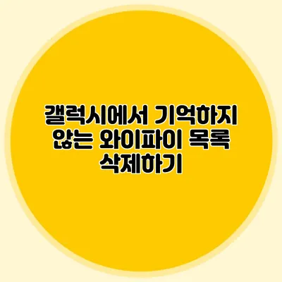 갤럭시에서 기억하지 않는 와이파이 목록 삭제하기