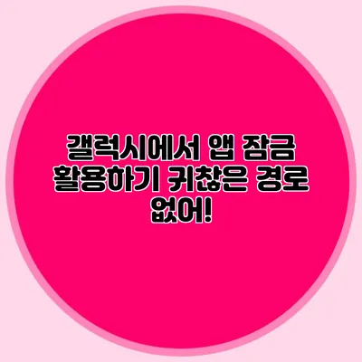 갤럭시에서 앱 잠금 활용하기: 귀찮은 경로 없어!