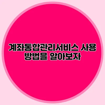 계좌통합관리서비스 사용 방법을 알아보자