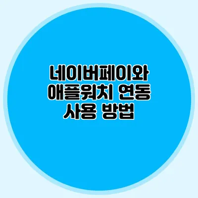 네이버페이와 애플워치 연동 사용 방법