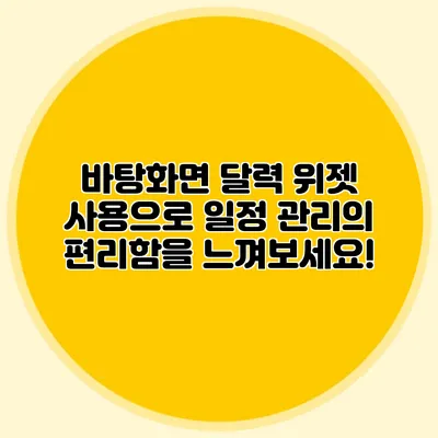 바탕화면 달력 위젯 사용으로 일정 관리의 편리함을 느껴보세요!