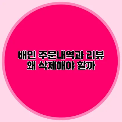 배민 주문내역과 리뷰 왜 삭제해야 할까?