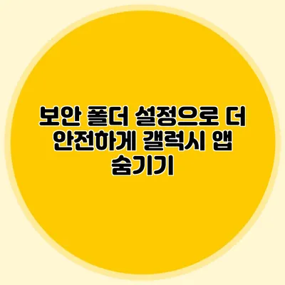 보안 폴더 설정으로 더 안전하게: 갤럭시 앱 숨기기