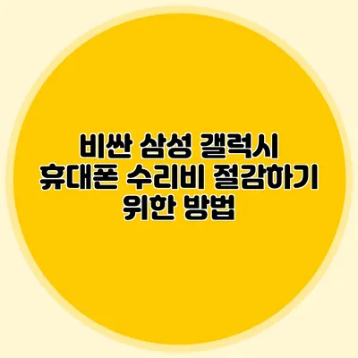 비싼 삼성 갤럭시 휴대폰 수리비 절감하기 위한 방법