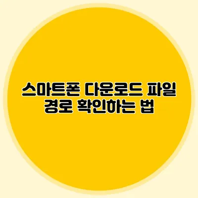 스마트폰 다운로드 파일 경로 확인하는 법