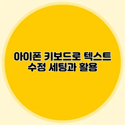 아이폰 키보드로 텍스트 수정: 세팅과 활용