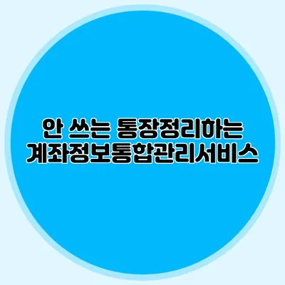 안 쓰는 통장정리하는 계좌정보통합관리서비스