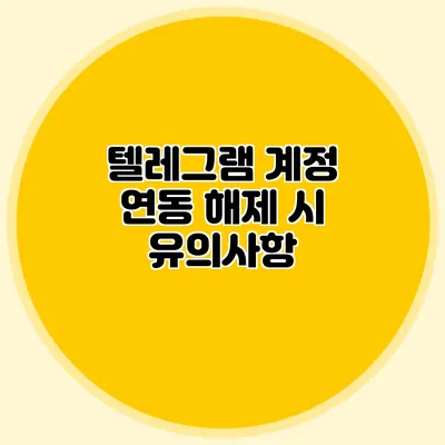 텔레그램 계정 연동 해제 시 유의사항