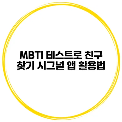 MBTI 테스트로 친구 찾기 시그널 앱 활용법