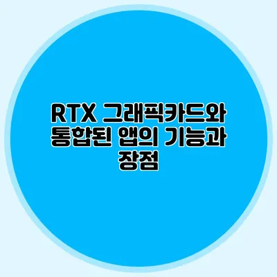 RTX 그래픽카드와 통합된 앱의 기능과 장점
