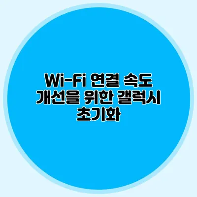 Wi-Fi 연결 속도 개선을 위한 갤럭시 초기화