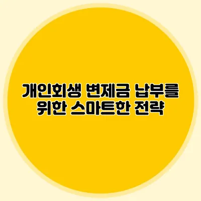 개인회생 변제금 납부를 위한 스마트한 전략