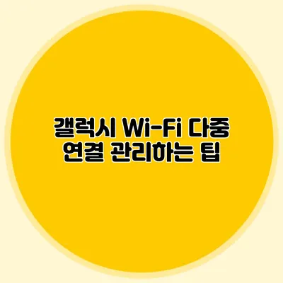 갤럭시 Wi-Fi 다중 연결 관리하는 팁