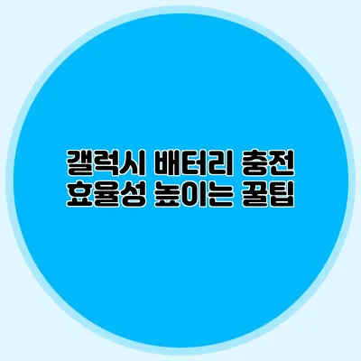 갤럭시 배터리 충전 효율성 높이는 꿀팁