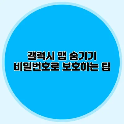 갤럭시 앱 숨기기: 비밀번호로 보호하는 팁