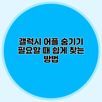 갤럭시 어플 숨기기: 필요할 때 쉽게 찾는 방법