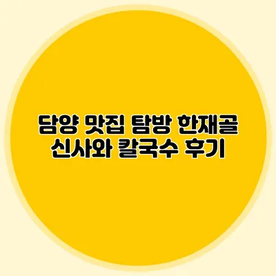 담양 맛집 탐방: 한재골 신사와 칼국수 후기