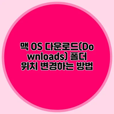 맥 OS 다운로드(Downloads) 폴더 위치 변경하는 방법