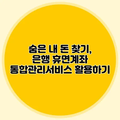 숨은 내 돈 찾기, 은행 휴면계좌 통합관리서비스 활용하기