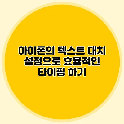 아이폰의 텍스트 대치 설정으로 효율적인 타이핑 하기