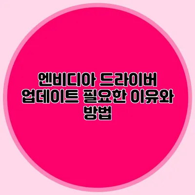 엔비디아 드라이버 업데이트 필요한 이유와 방법