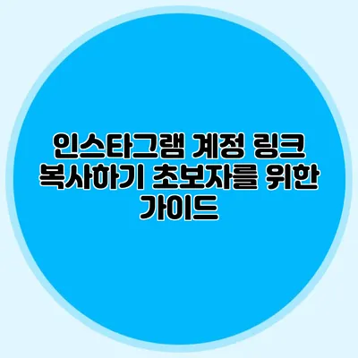 인스타그램 계정 링크 복사하기: 초보자를 위한 가이드