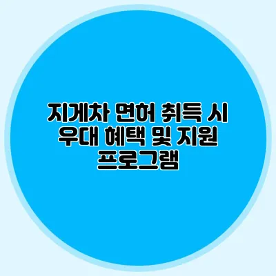 지게차 면허 취득 시 우대 혜택 및 지원 프로그램