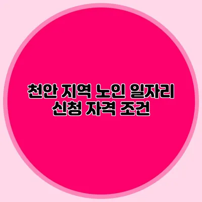 천안 지역 노인 일자리 신청 자격 조건
