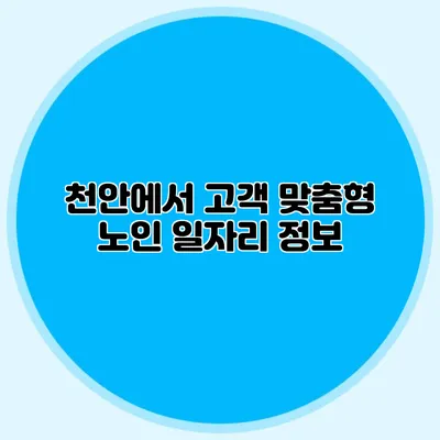 천안에서 고객 맞춤형 노인 일자리 정보