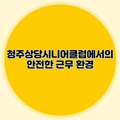 청주상당시니어클럽에서의 안전한 근무 환경