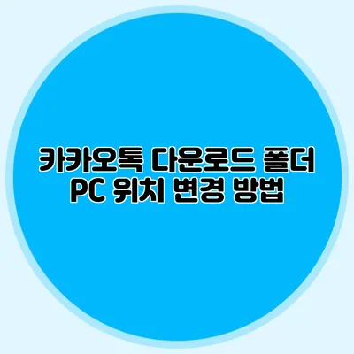카카오톡 다운로드 폴더 PC 위치 변경 방법
