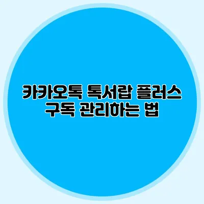 카카오톡 톡서랍 플러스 구독 관리하는 법