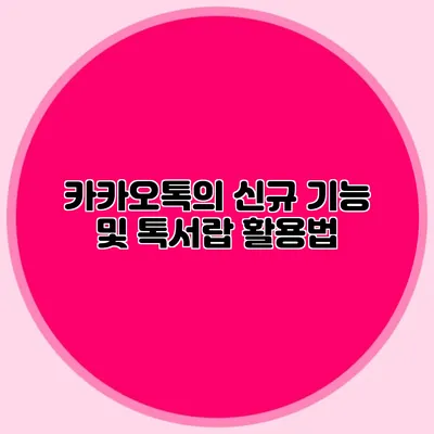 카카오톡의 신규 기능 및 톡서랍 활용법