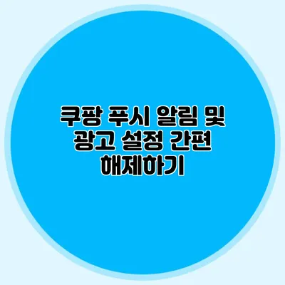 쿠팡 푸시 알림 및 광고 설정 간편 해제하기