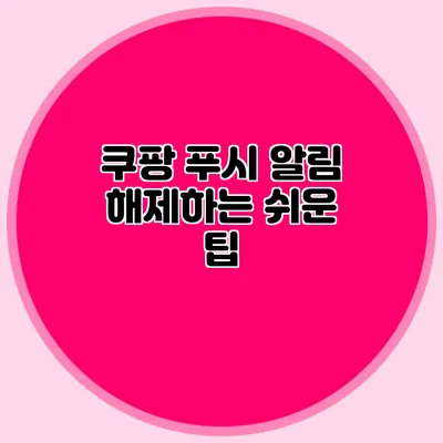 쿠팡 푸시 알림 해제하는 쉬운 팁