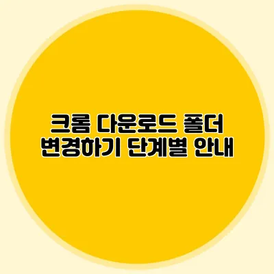 크롬 다운로드 폴더 변경하기 단계별 안내