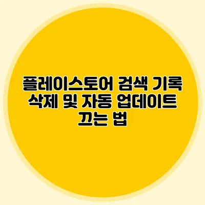 플레이스토어 검색 기록 삭제 및 자동 업데이트 끄는 법