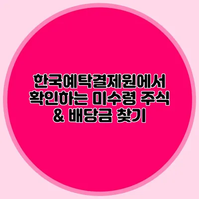 한국예탁결제원에서 확인하는 미수령 주식 & 배당금 찾기