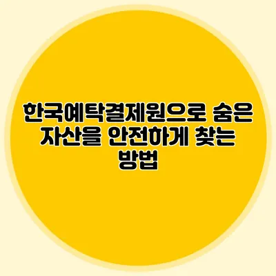 한국예탁결제원으로 숨은 자산을 안전하게 찾는 방법