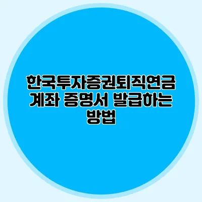 한국투자증권퇴직연금 계좌 증명서 발급하는 방법