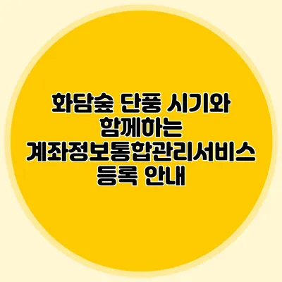 화담숲 단풍 시기와 함께하는 계좌정보통합관리서비스 등록 안내